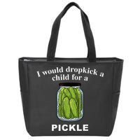 I Would Dropkick A Child For A Pickle Zip Tote Bag