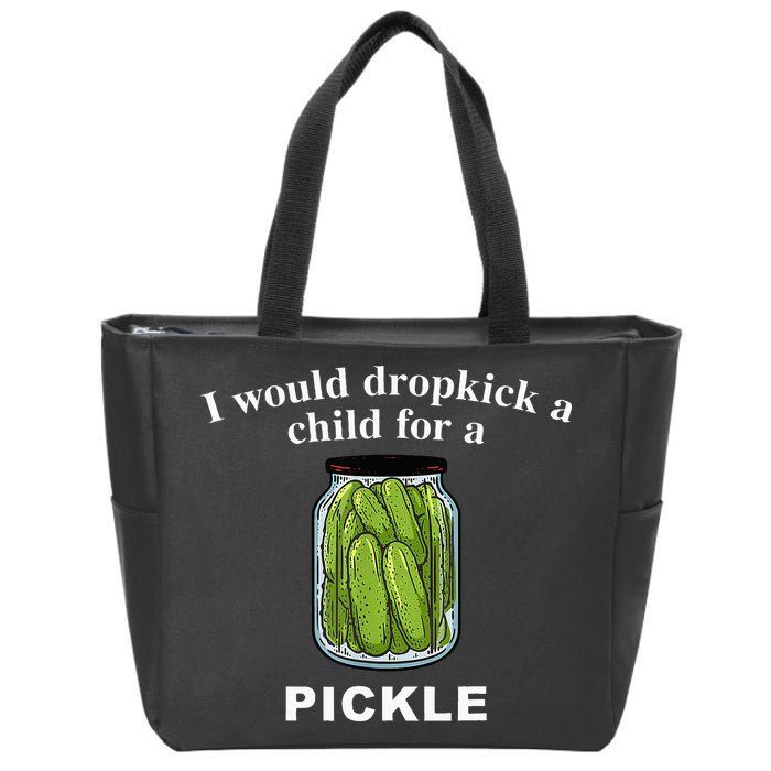 I Would Dropkick A Child For A Pickle Zip Tote Bag