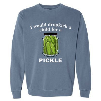 I Would Dropkick A Child For A Pickle Garment-Dyed Sweatshirt