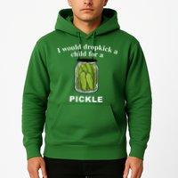 I Would Dropkick A Child For A Pickle Hoodie