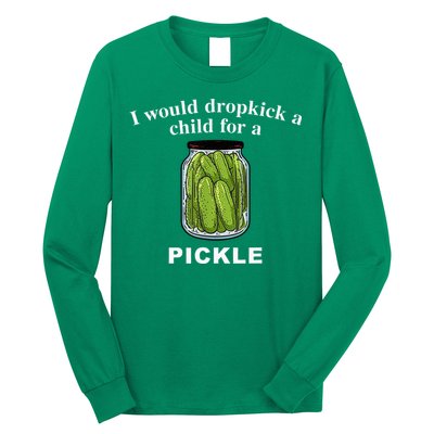 I Would Dropkick A Child For A Pickle Long Sleeve Shirt