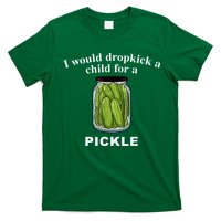 I Would Dropkick A Child For A Pickle T-Shirt