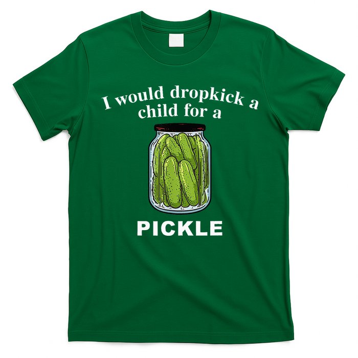 I Would Dropkick A Child For A Pickle T-Shirt