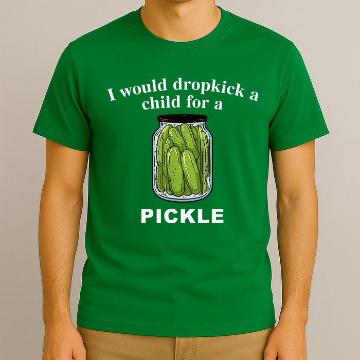 I Would Dropkick A Child For A Pickle T-Shirt