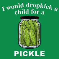I Would Dropkick A Child For A Pickle Tall T-Shirt