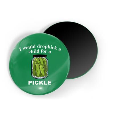 I Would Dropkick A Child For A Pickle Magnet