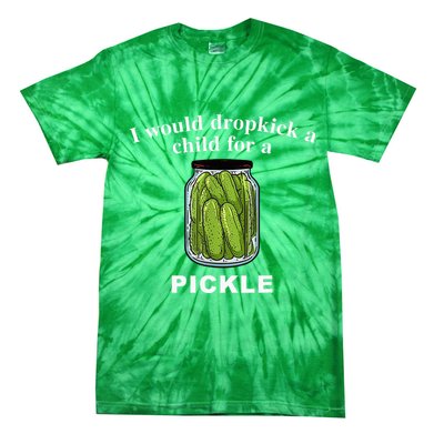 I Would Dropkick A Child For A Pickle Tie-Dye T-Shirt