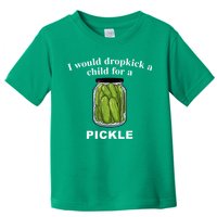 I Would Dropkick A Child For A Pickle Toddler T-Shirt