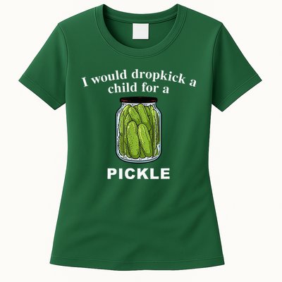 I Would Dropkick A Child For A Pickle Womens T-Shirt