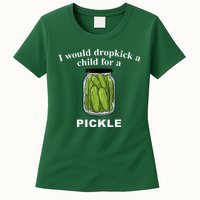 I Would Dropkick A Child For A Pickle Womens T-Shirt