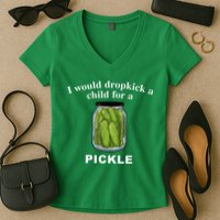 I Would Dropkick A Child For A Pickle Women's V-Neck T-Shirt
