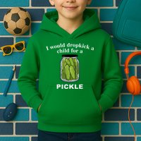 I Would Dropkick A Child For A Pickle Kids Hoodie