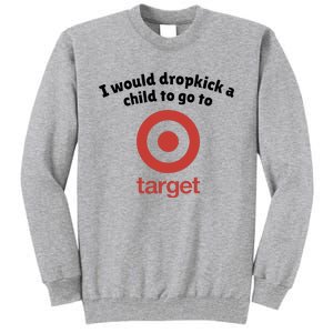 I Would Dropkick A Child To Go To Target Tall Sweatshirt