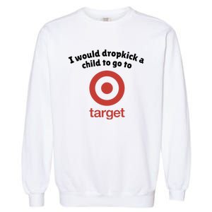 I Would Dropkick A Child To Go To Target Garment-Dyed Sweatshirt