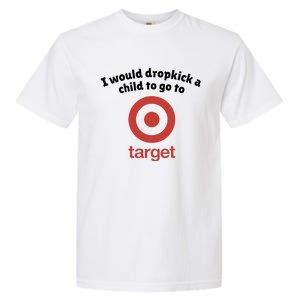 I Would Dropkick A Child To Go To Target Garment-Dyed Heavyweight T-Shirt