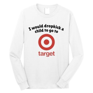 I Would Dropkick A Child To Go To Target Long Sleeve Shirt