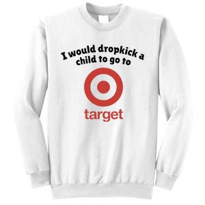 I Would Dropkick A Child To Go To Target Sweatshirt