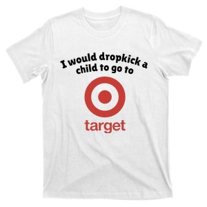 I Would Dropkick A Child To Go To Target T-Shirt