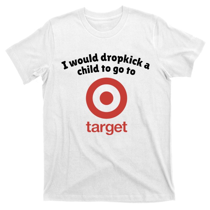 I Would Dropkick A Child To Go To Target T-Shirt