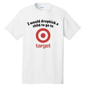 I Would Dropkick A Child To Go To Target Tall T-Shirt