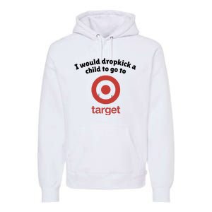 I Would Dropkick A Child To Go To Target Premium Hoodie