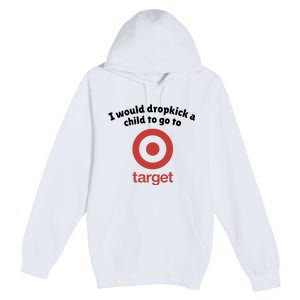 I Would Dropkick A Child To Go To Target Premium Pullover Hoodie