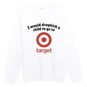 I Would Dropkick A Child To Go To Target Premium Crewneck Sweatshirt