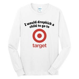 I Would Dropkick A Child To Go To Target Tall Long Sleeve T-Shirt