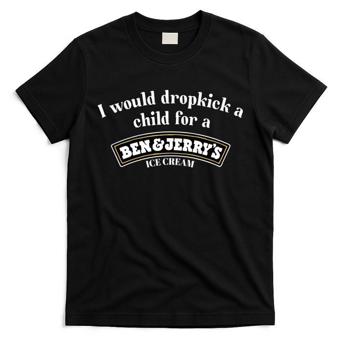 I Would Dropkick A Child For A Ben And JerryS Ice Cream T-Shirt