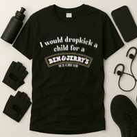 I Would Dropkick A Child For A Ben And JerryS Ice Cream T-Shirt