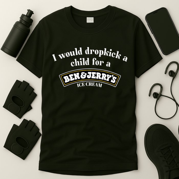 I Would Dropkick A Child For A Ben And JerryS Ice Cream T-Shirt