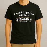 I Would Dropkick A Child For A Ben And JerryS Ice Cream T-Shirt