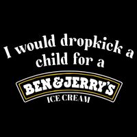I Would Dropkick A Child For A Ben And JerryS Ice Cream T-Shirt