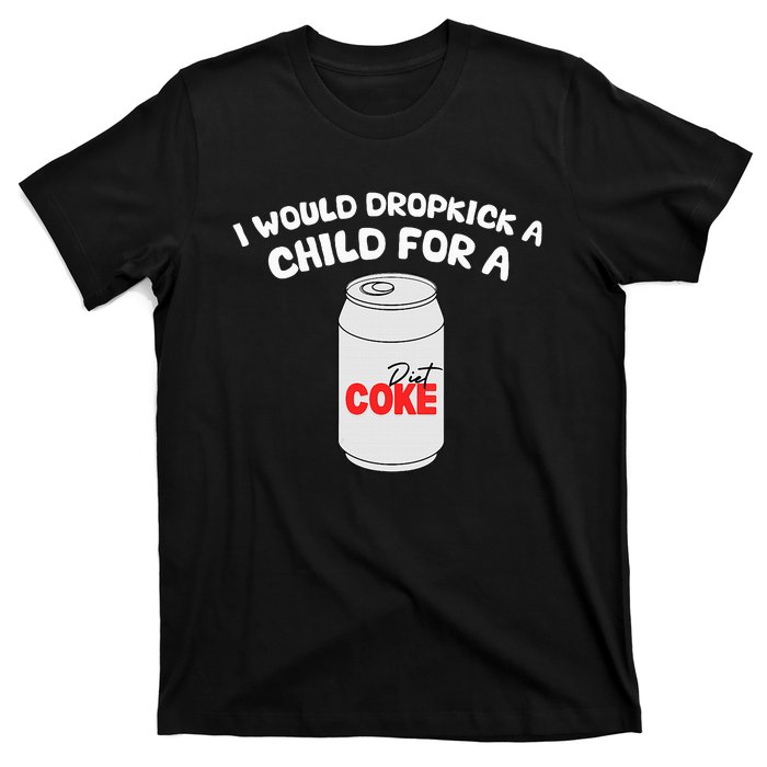 I Would Dropkick A Child For Diet C.O.K.E T-Shirt