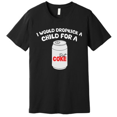 I Would Dropkick A Child For Diet C.O.K.E Premium T-Shirt