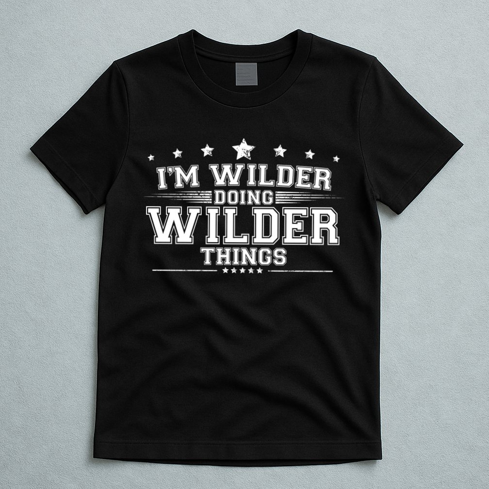 Im Wilder Doing Wilder Things T-Shirt