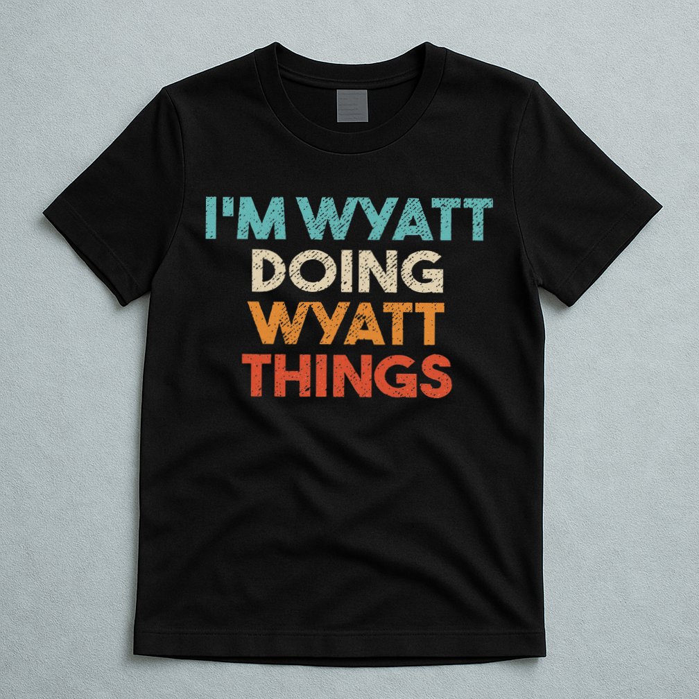 I'm Wyatt Doing Wyatt Things Funny First Name Wyatt T-Shirt