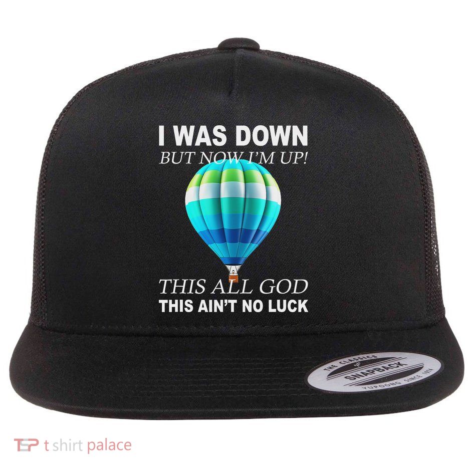 I Was Down But Now I'm Up This All God This Ain't No Luck Flat Bill Trucker Hat