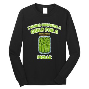 I Would Dropkick A Child For A Pickle Long Sleeve Shirt