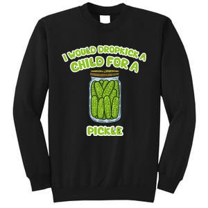 I Would Dropkick A Child For A Pickle Sweatshirt