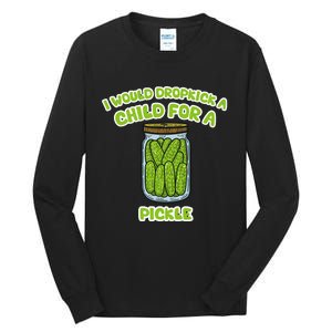 I Would Dropkick A Child For A Pickle Tall Long Sleeve T-Shirt