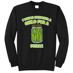 I Would Dropkick A Child For A Pickle Tall Sweatshirt