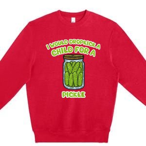 I Would Dropkick A Child For A Pickle Premium Crewneck Sweatshirt