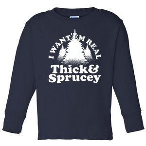 I Want Em Real Thick And Sprucey Funny Christmas Toddler Long Sleeve Shirt