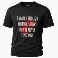 I Watch Enough Murder Shows TheyLl Never Find You Cooling Performance Crew T-Shirt