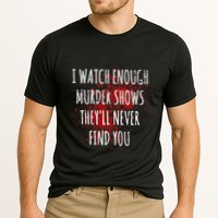 I Watch Enough Murder Shows TheyLl Never Find You Cooling Performance Crew T-Shirt