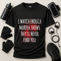I Watch Enough Murder Shows TheyLl Never Find You Cooling Performance Crew T-Shirt