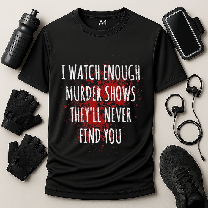 I Watch Enough Murder Shows TheyLl Never Find You Cooling Performance Crew T-Shirt