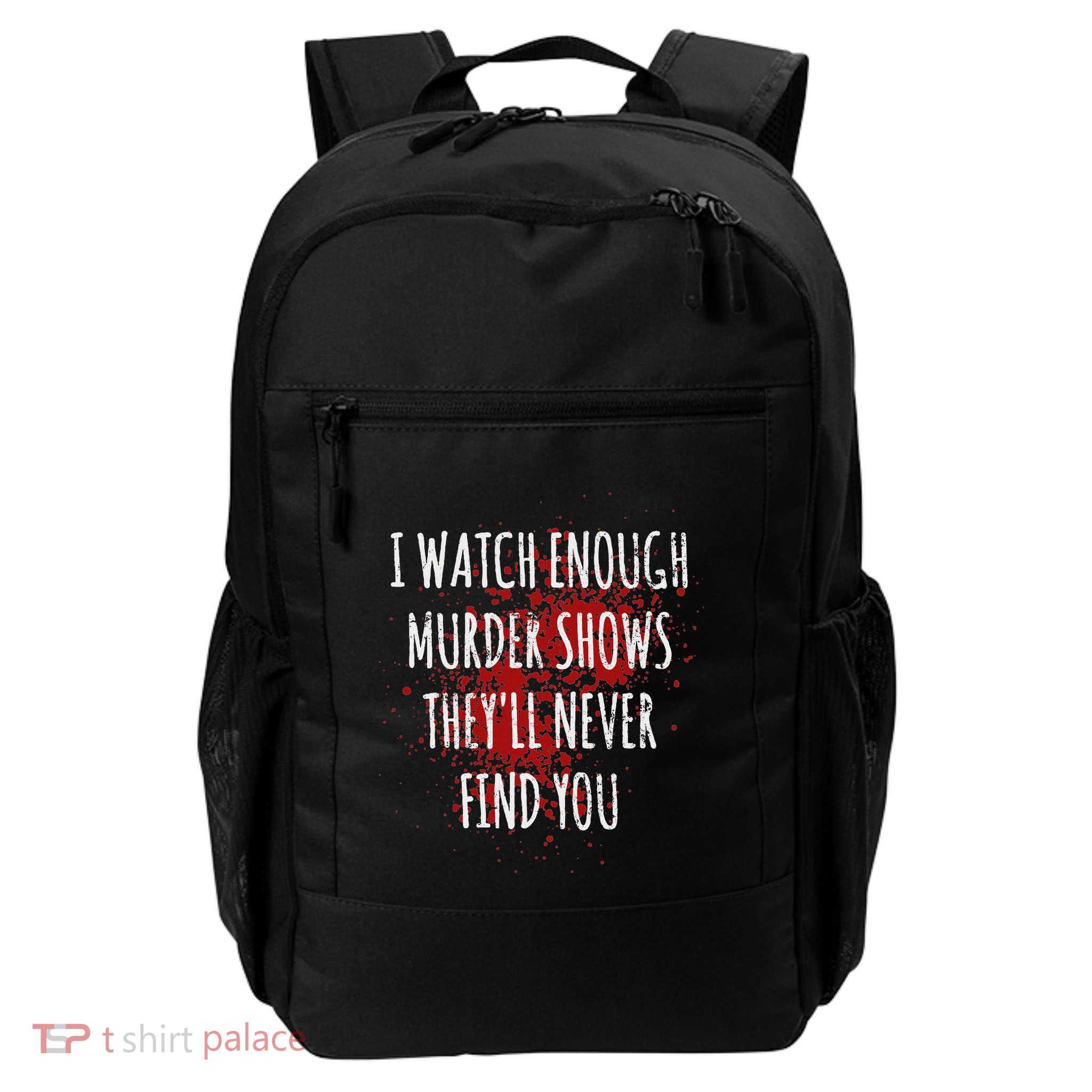 I Watch Enough Murder Shows TheyLl Never Find You Daily Commute Backpack