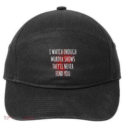 I Watch Enough Murder Shows TheyLl Never Find You 7-Panel Snapback Hat